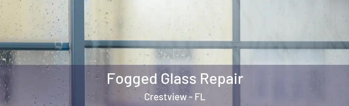 Fogged Glass Repair Crestview - FL